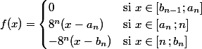 f(x)=\begin{cases}0&\text{si }x\in[b_{n-1};a_n]\\ 8^n(x-a_n)&\text{si }x\in[a_n\,;n]\\-8^n(x-b_n)&\text{si }x\in[n\,;b_n]\end{cases}
